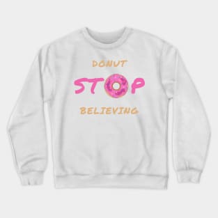 Donut stop believing Crewneck Sweatshirt